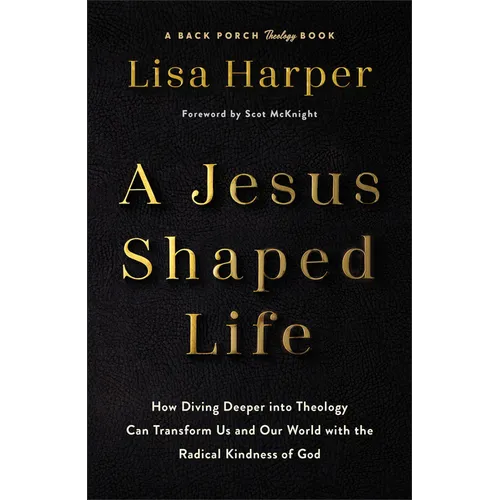 A Jesus-Shaped Life: How Diving Deeper Into Theology Can Transform Us and Our World with the Radical Kindness of God