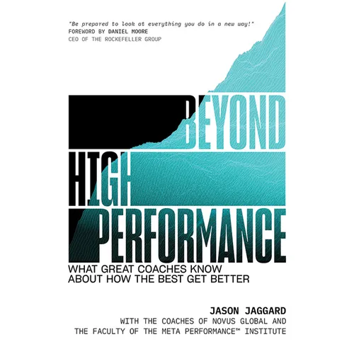 Beyond High Performance: What Great Coaches Know about How the Best Get Better
