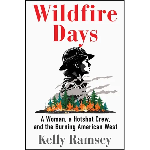 Wildfire Days: A Woman, a Hotshot Crew, and the Burning American West - Hardcover
