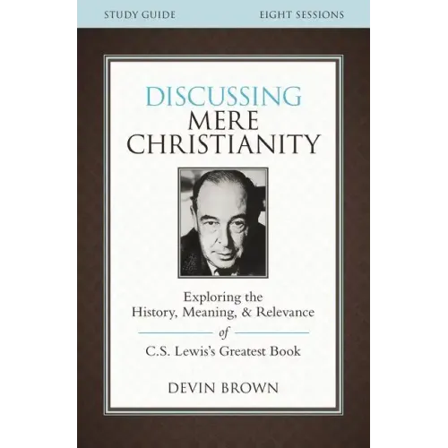 Discussing Mere Christianity Study Guide: Exploring the History, Meaning, and Relevance of C.S. Lewis's Greatest Book - Paperback
