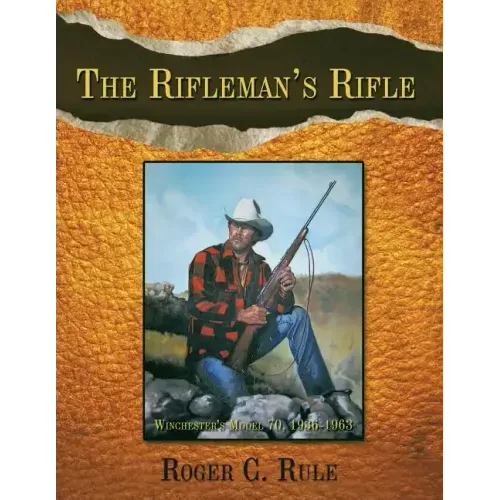 The Rifleman's Rifle: Winchester's Model 70, 1936-1963