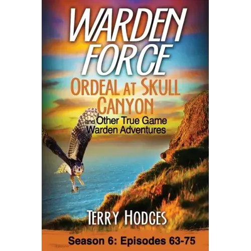 Warden Force: Ordeal at Skull Canyon and Other True Game Warden Adventures: Episodes 63-75 - Paperback