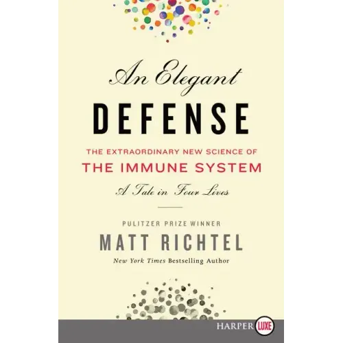 An Elegant Defense: The Extraordinary New Science of the Immune System: A Tale in Four Lives