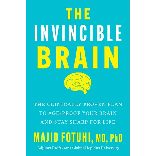 The Invincible Brain: The Clinically Proven Plan to Age-Proof Your Brain and Stay Sharp for Life