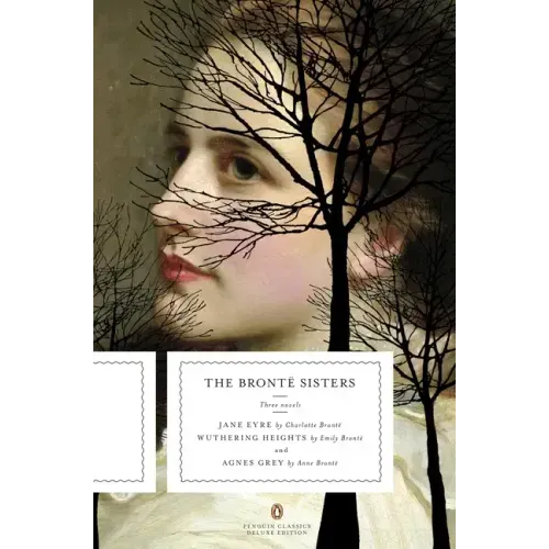 The Bronte Sisters: Three Novels: Jane Eyre; Wuthering Heights; And Agnes Grey (Penguin Classics Deluxe Edition) - Paperback