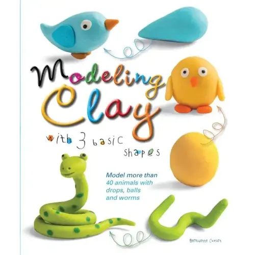 Modeling Clay with 3 Basic Shapes: Model More Than 40 Animals with Teardrops, Balls, and Worms - Paperback