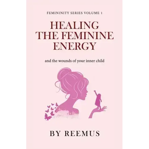 Healing The Feminine Energy: & The Wounds Of Your Inner Child - Paperback