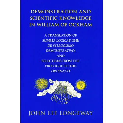 Demonstration and Scientific Knowledge in William of Ockham: A Translation of Summa Logicae III-II: de Syllogismo Demonstrativo, and Selections from t