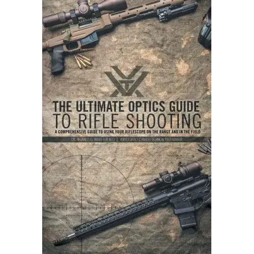The Ultimate Optics Guide to Rifle Shooting: A Comprehensive Guide to Using Your Riflescope on the Range and in the Field