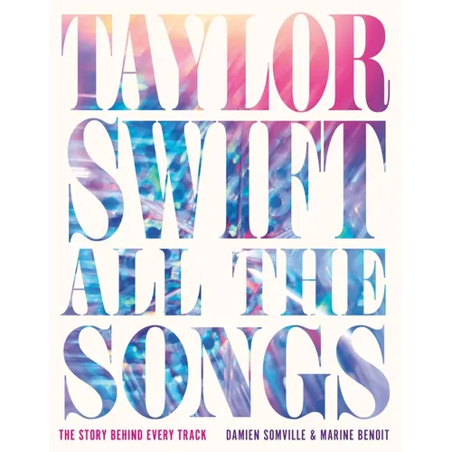 Taylor Swift All the Songs: The Story Behind Every Track