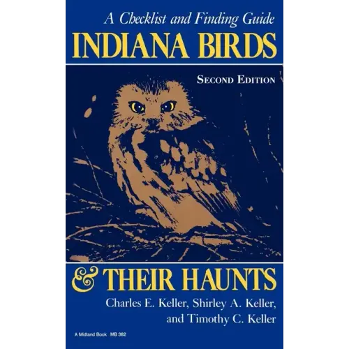 Indiana Birds and Their Haunts, Second Edition, Second Edition: A Checklist and Finding Guide