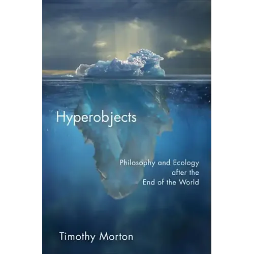 Hyperobjects: Philosophy and Ecology After the End of the World