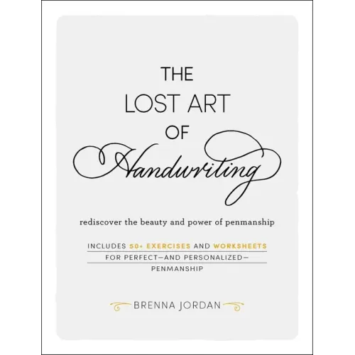 The Lost Art of Handwriting: Rediscover the Beauty and Power of Penmanship