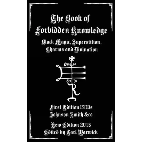 The Book of Forbidden Knowledge: Black Magic, Superstition, Charms, and Divination