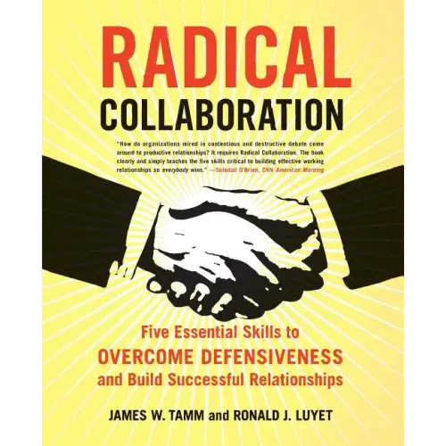 Radical Collaboration: Five Essential Skills to Overcome Defensiveness and Build Successful Relationships