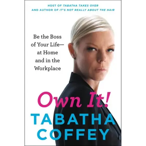Own It!: Be the Boss of Your Life--At Home and in the Workplace