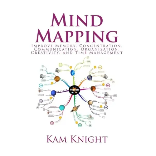 Mind Mapping: Improve Memory, Concentration, Communication, Organization, Creativity, and Time Management