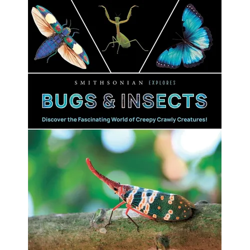 Smithsonian Explores: Bugs and Insects: Discover the Fascinating World of Creepy Crawly Creatures! - Hardcover