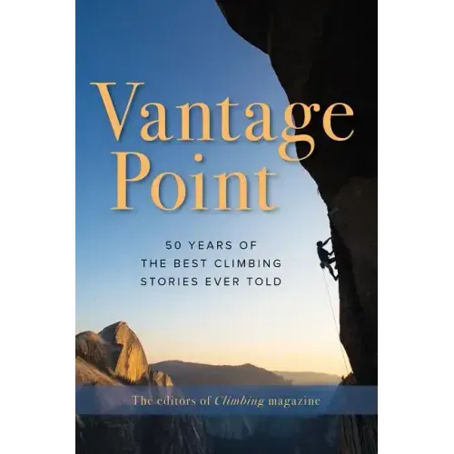 Vantage Point: 50 Years of the Best Climbing Stories Ever Told