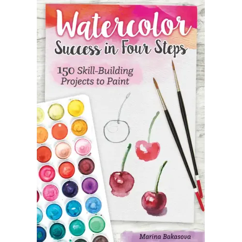 Watercolor Success in Four Steps: 150 Skill-Building Projects to Paint