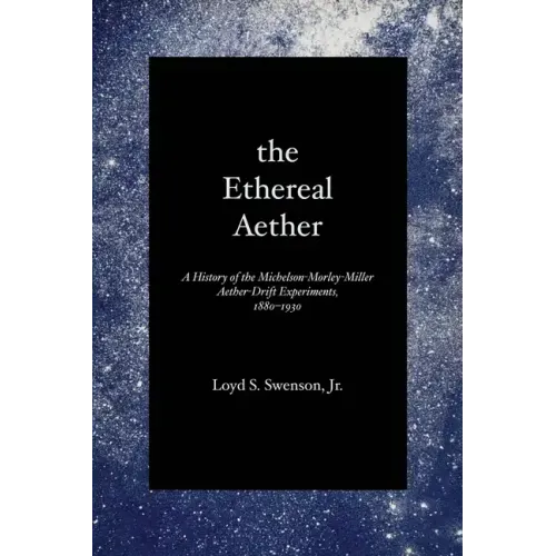The Ethereal Aether: A History of the Michelson-Morley-Miller Aether-drift Experiments, 1880-1930
