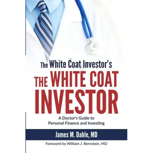The White Coat Investor: A Doctor's Guide to Personal Finance and Investing - Paperback