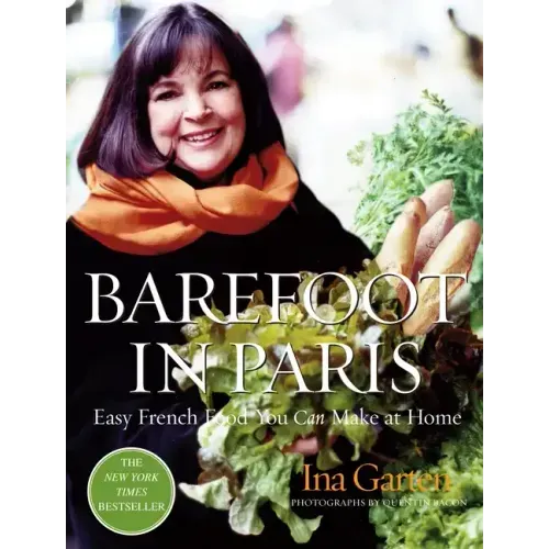 Barefoot in Paris: Easy French Food You Can Make at Home: A Barefoot Contessa Cookbook