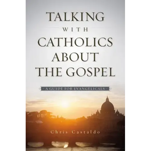 Talking with Catholics about the Gospel: A Guide for Evangelicals - Paperback
