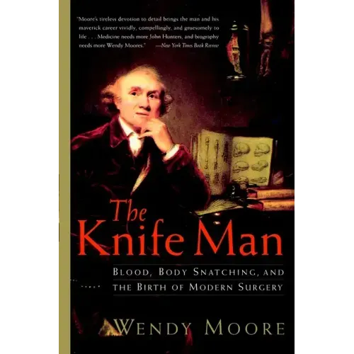 The Knife Man: Blood, Body Snatching, and the Birth of Modern Surgery - Paperback