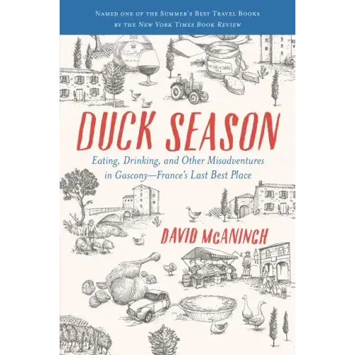 Duck Season: Eating, Drinking, and Other Misadventures in Gascony--France's Last Best Place