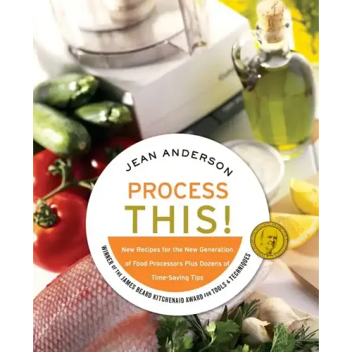 Process This: New Recipes for the New Generation of Food Processors + Dozens of Time-Saving Tips