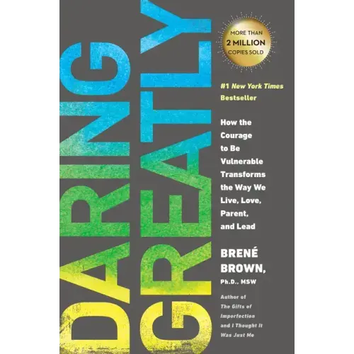 Daring Greatly: How the Courage to Be Vulnerable Transforms the Way We Live, Love, Parent, and Lead