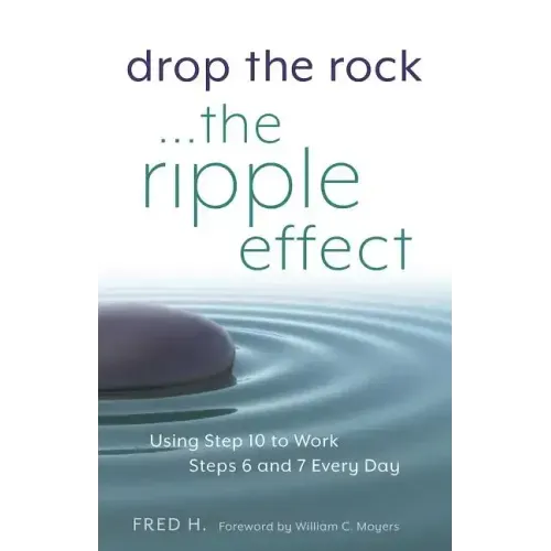 Drop the Rock--The Ripple Effect: Using Step 10 to Work Steps 6 and 7 Every Day