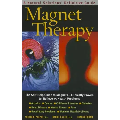 Magnet Therapy: The Self-Help Guide to Magnets--Clinically Proven to Relieve 35 Health Problems - Paperback