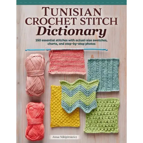 Tunisian Crochet Stitch Dictionary: 150 Essential Stitches with Actual-Size Swatches, Charts, and Step-By-Step Photos - Paperback