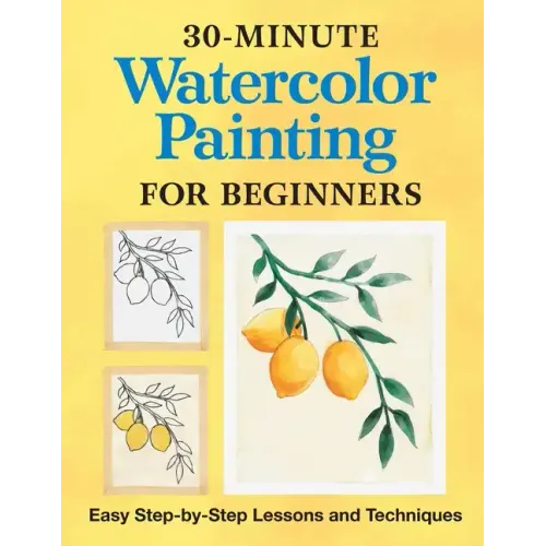 30-Minute Watercolor Painting for Beginners: Easy Step-By-Step Lessons and Techniques