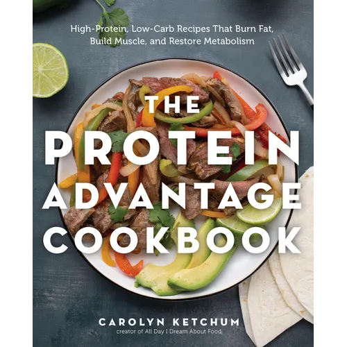 The Protein Advantage Cookbook: High-Protein, Low-Carb Recipes That Burn Fat, Build Muscle, and Restore Metabolism - Paperback