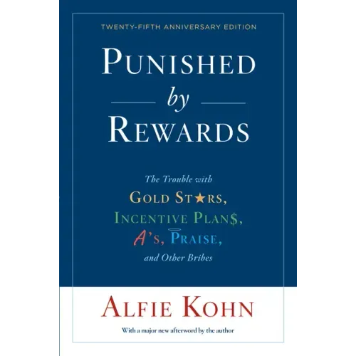 Punished by Rewards: The Trouble with Gold Stars, Incentive Plans, A'S, Praise, and Other Bribes - Paperback