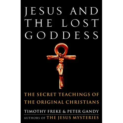 Jesus and the Lost Goddess: The Secret Teachings of the Original Christians - Paperback