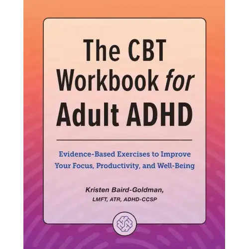 The CBT Workbook for Adult ADHD: Evidence-Based Exercises to Improve Your Focus, Productivity, and Wellbeing - Paperback