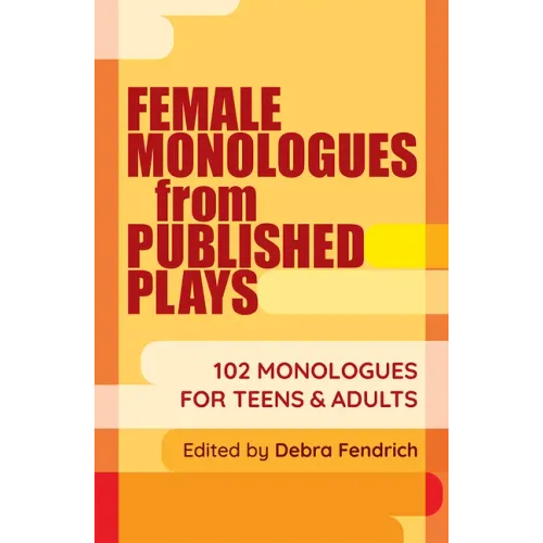 Female Monologues from Published Plays: 102 Monologues for Teens & Adults