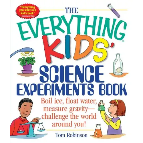 The Everything Kids' Science Experiments Book: Boil Ice, Float Water, Measure Gravity-Challenge the World Around You!