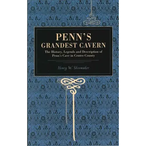 Penn's Grandest Cavern: The History, Legends and Description of Penn's Cave in Centre County