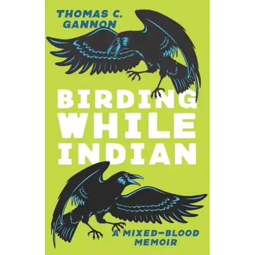 Birding While Indian: A Mixed-Blood Memoir - Paperback