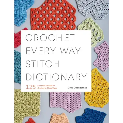 Crochet Every Way Stitch Dictionary: 125 Essential Stitches to Crochet in Three Ways