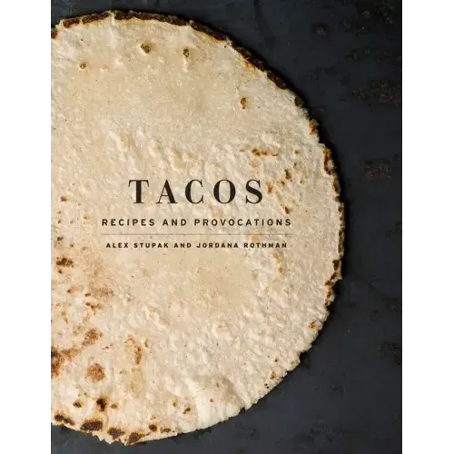 Tacos: Recipes and Provocations: A Cookbook - Hardcover