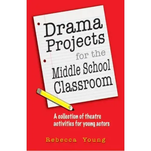 Drama Projects for the Middle School Classroom: A Collection of Theatre Activities for Young Actors