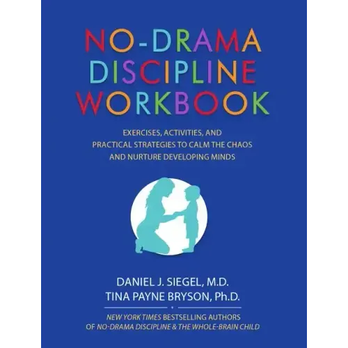 No-Drama Discipline Workbook: Exercises, Activities, and Practical Strategies to Calm the Chaos and Nurture Developing Minds