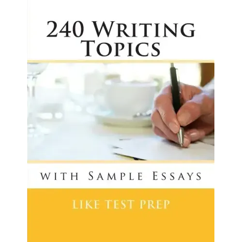 240 Writing Topics: with Sample Essays