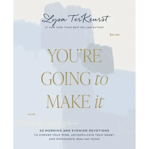 You're Going to Make It: 50 Morning and Evening Devotions to Unrush Your Mind, Uncomplicate Your Heart, and Experience Healing Today (a 50-Day Devotio - Hardcover